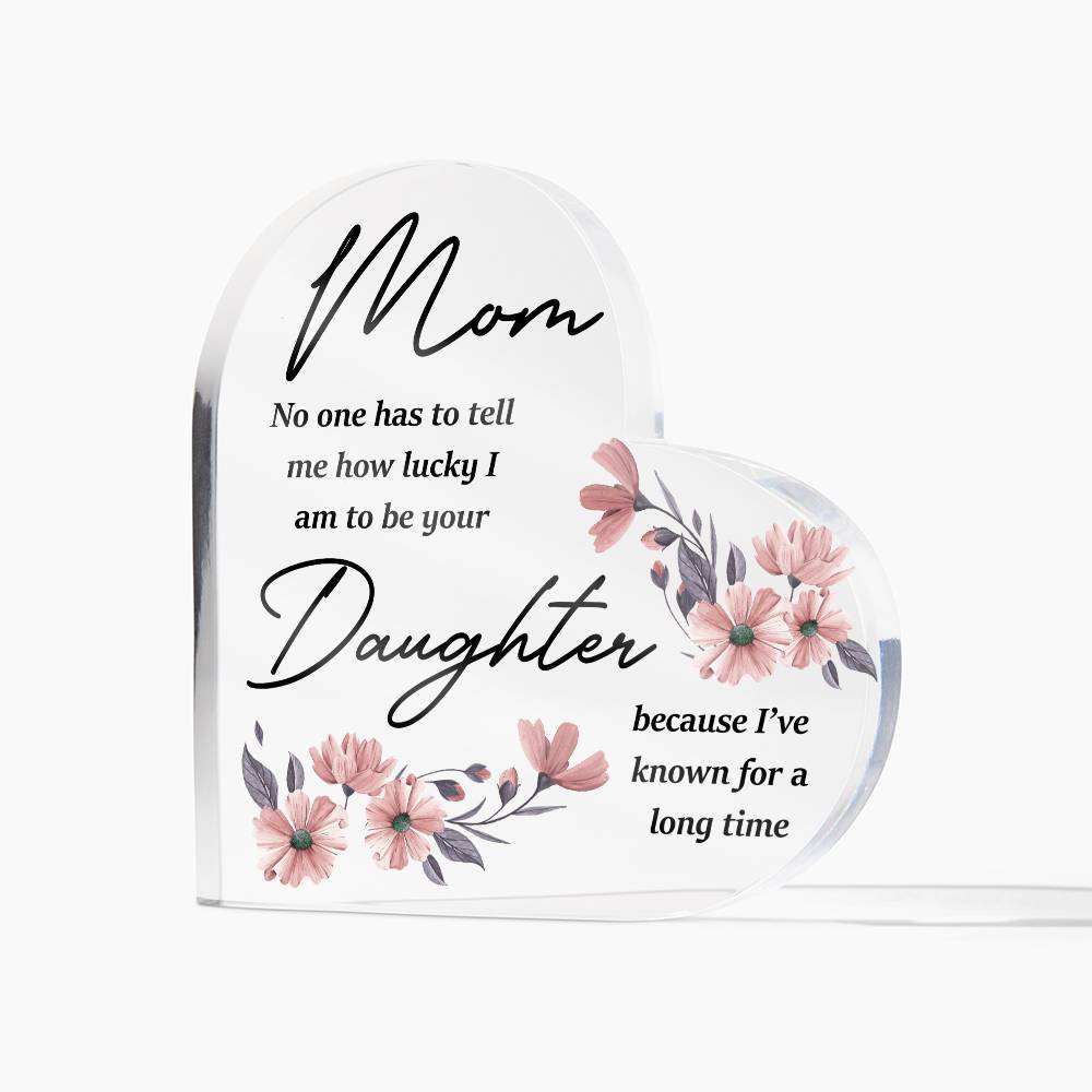 Mom No One Has Tell Me Printed Heart Shaped Acrylic Plaque-Express Your Love Gifts