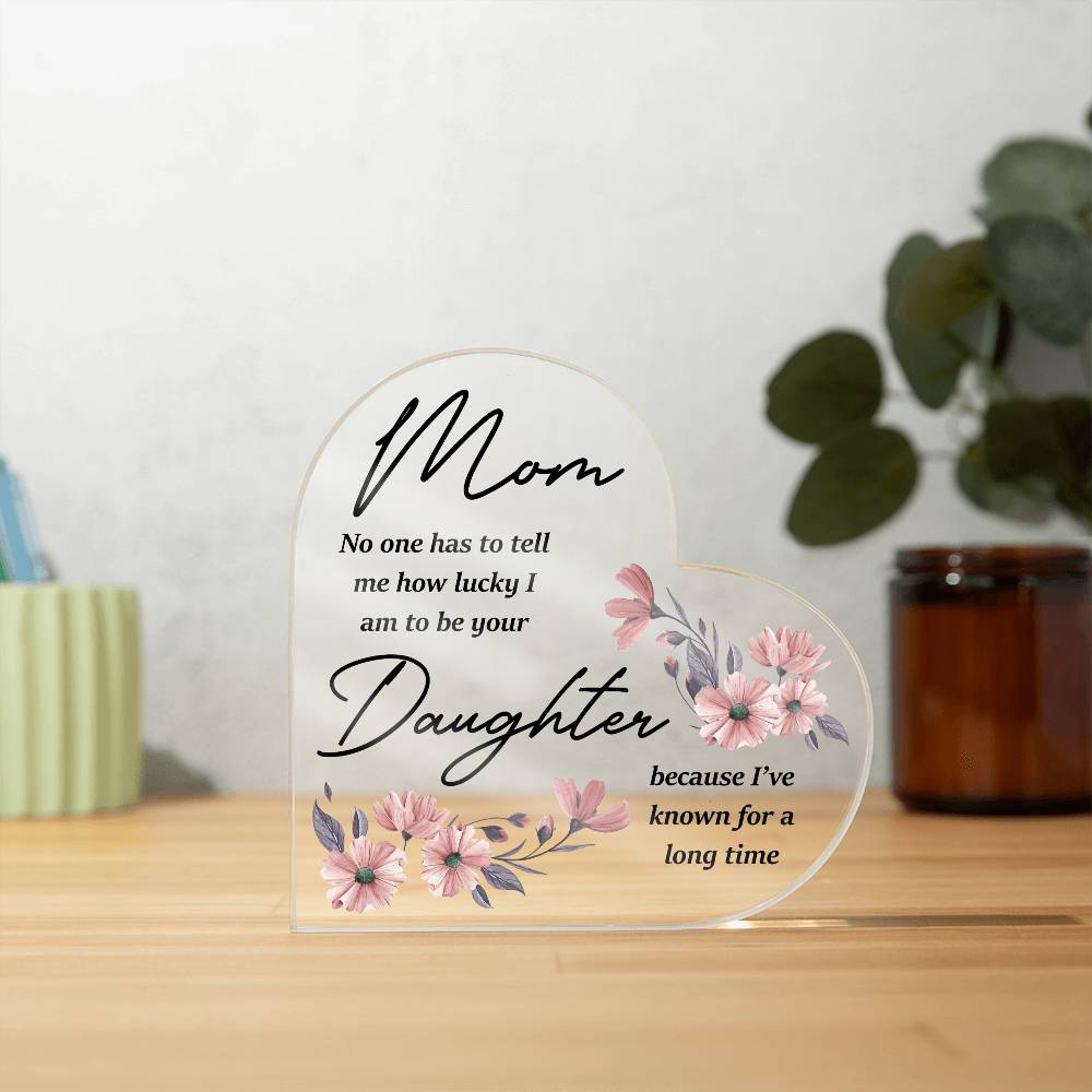 Mom No One Has Tell Me Printed Heart Shaped Acrylic Plaque-Express Your Love Gifts