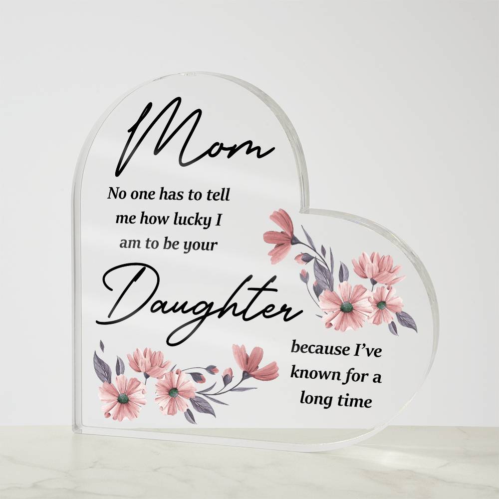 Mom No One Has Tell Me Printed Heart Shaped Acrylic Plaque-Express Your Love Gifts