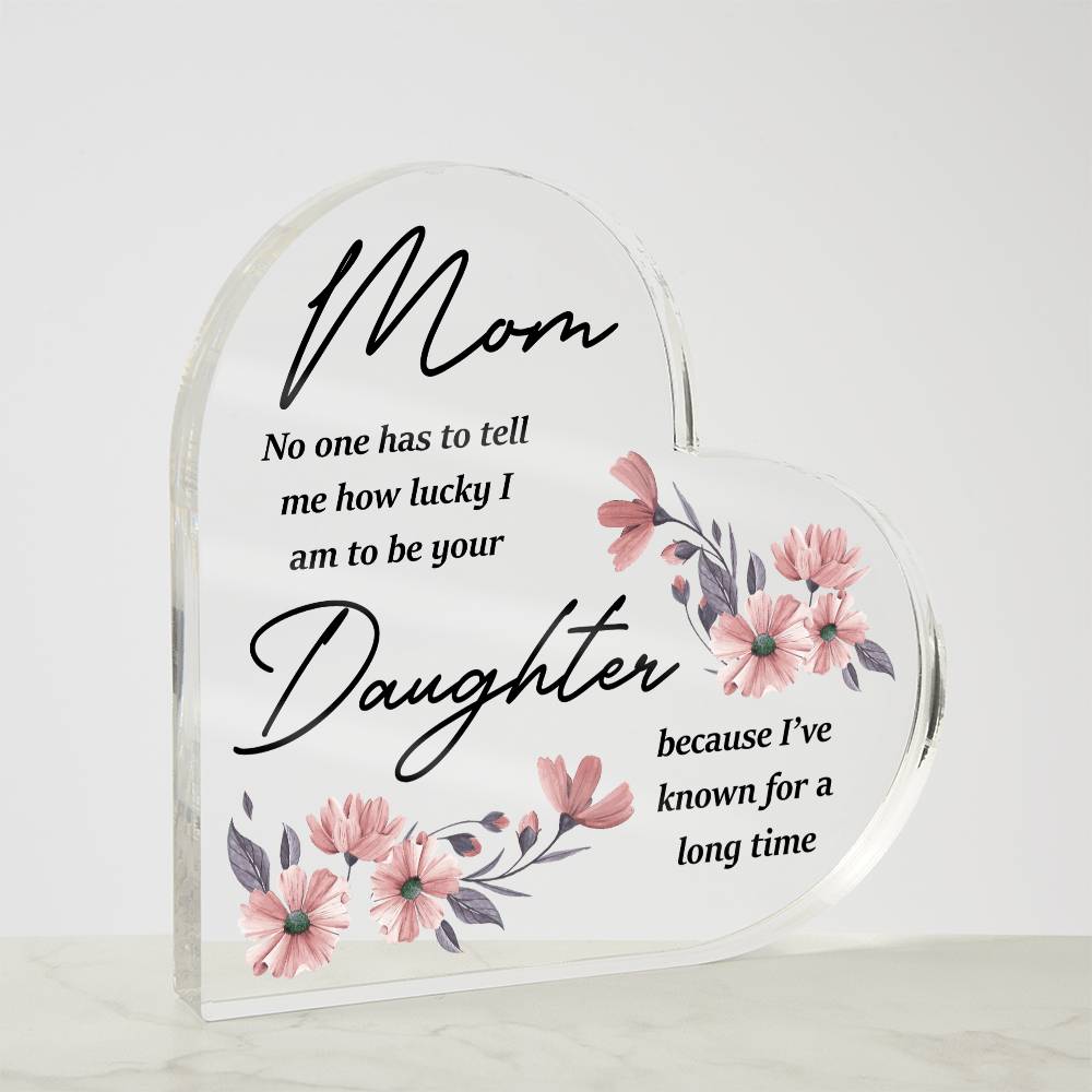 Mom No One Has Tell Me Printed Heart Shaped Acrylic Plaque-Express Your Love Gifts