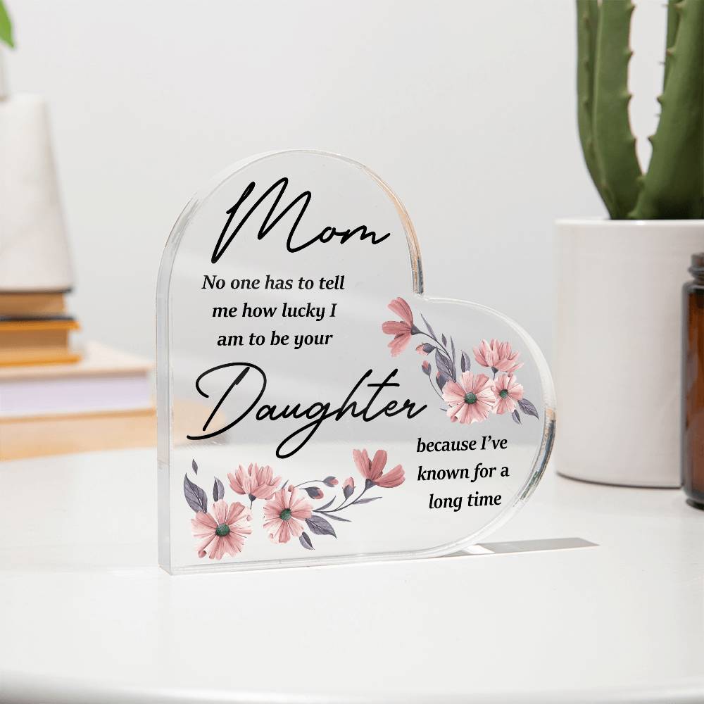 Mom No One Has Tell Me Printed Heart Shaped Acrylic Plaque-Express Your Love Gifts