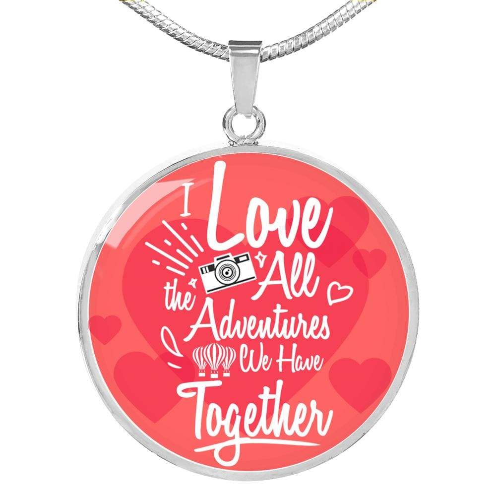 I Love All The Adventures We Have Together (Travel) Circle Necklace Stainless Steel or 18k Gold 18-22" - Express Your Love Gifts