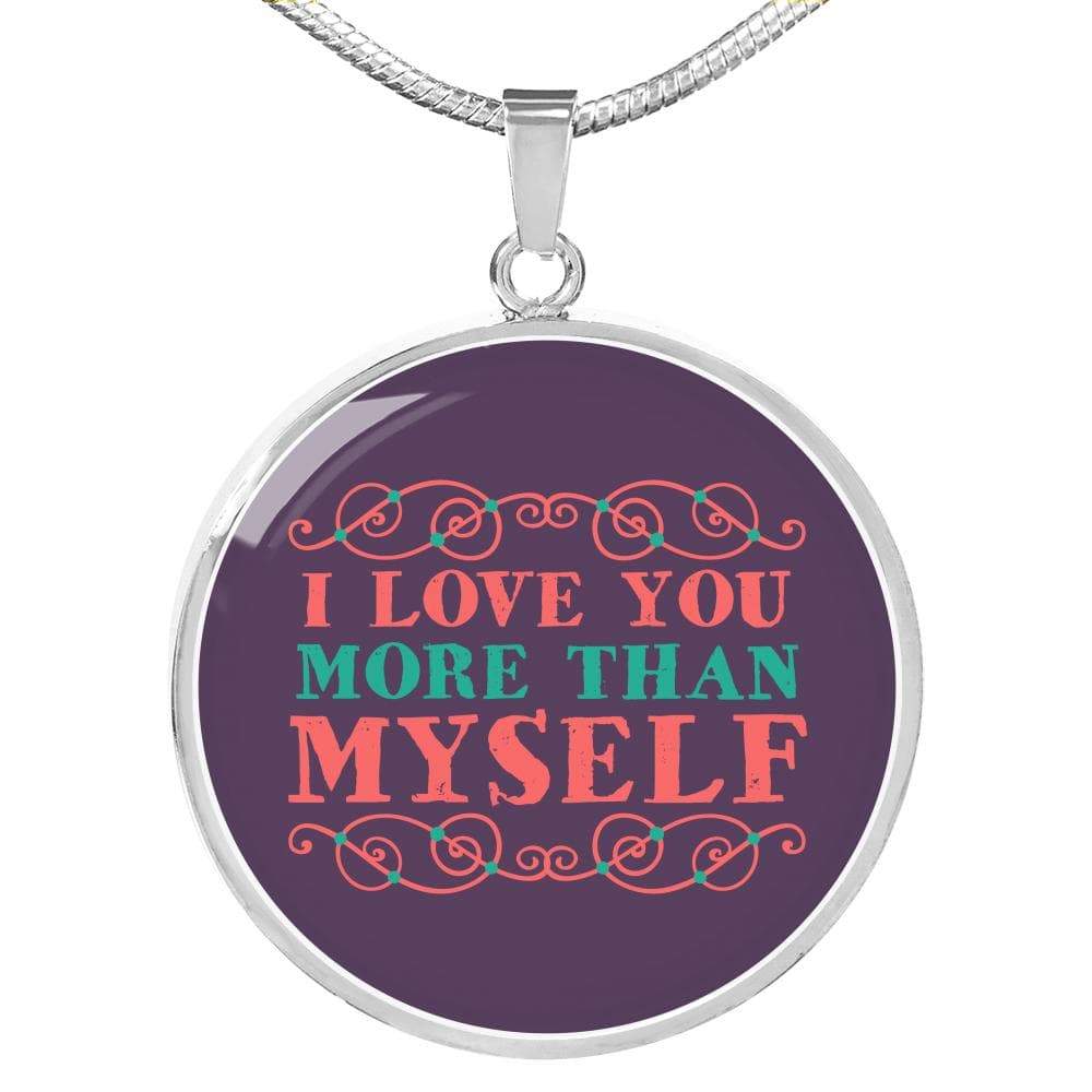 I Love You More Than Myself Circle Necklace Stainless Steel or 18k Gold 18-22" - Express Your Love Gifts