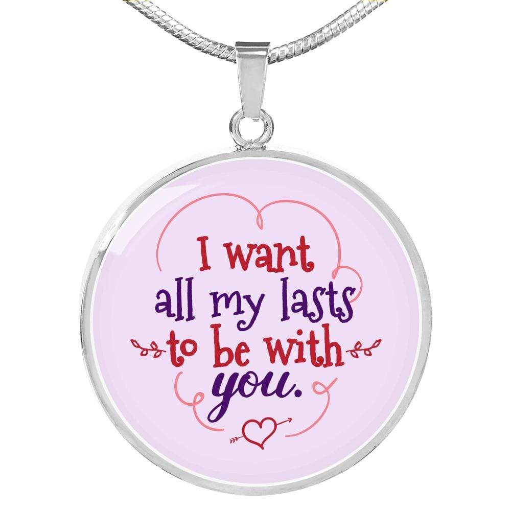 I Want All My Lasts To Be With You Circle Necklace Stainless Steel or 18k Gold 18-22" - Express Your Love Gifts