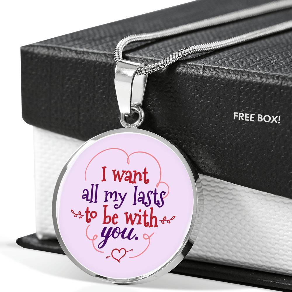 I Want All My Lasts To Be With You Circle Necklace Stainless Steel or 18k Gold 18-22" - Express Your Love Gifts