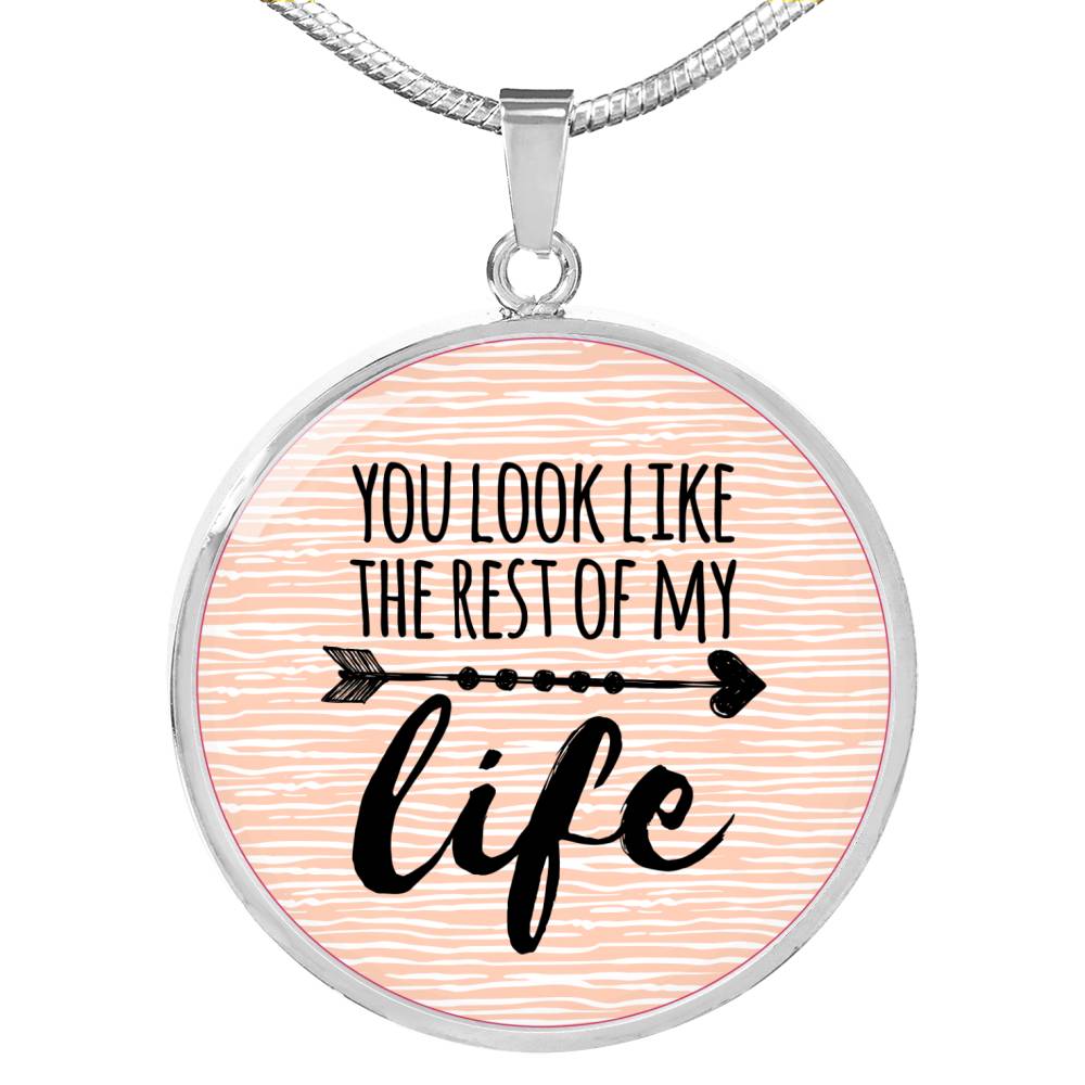 Love Message You Look Like The Rest Of My Life Circle Necklace Stainless Steel or 18k Gold 18-22" - Express Your Love Gifts