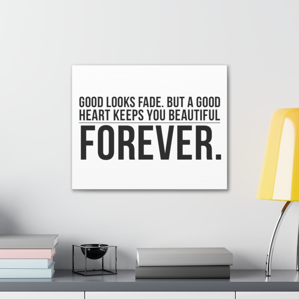 Good looks fade. But a good heart keeps you beautiful fore…
