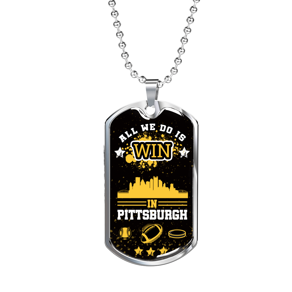 Pittsburgh Fan All We Do is Win Stainless Steel or 18k Gold Dog Tag 24"-Express Your Love Gifts