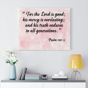 Scripture Walls For The Lord is Good Psalm 100:5 Scripture Bible Verse Canvas Christian Wall Art Ready to Hang Unframed-Express Your Love Gifts