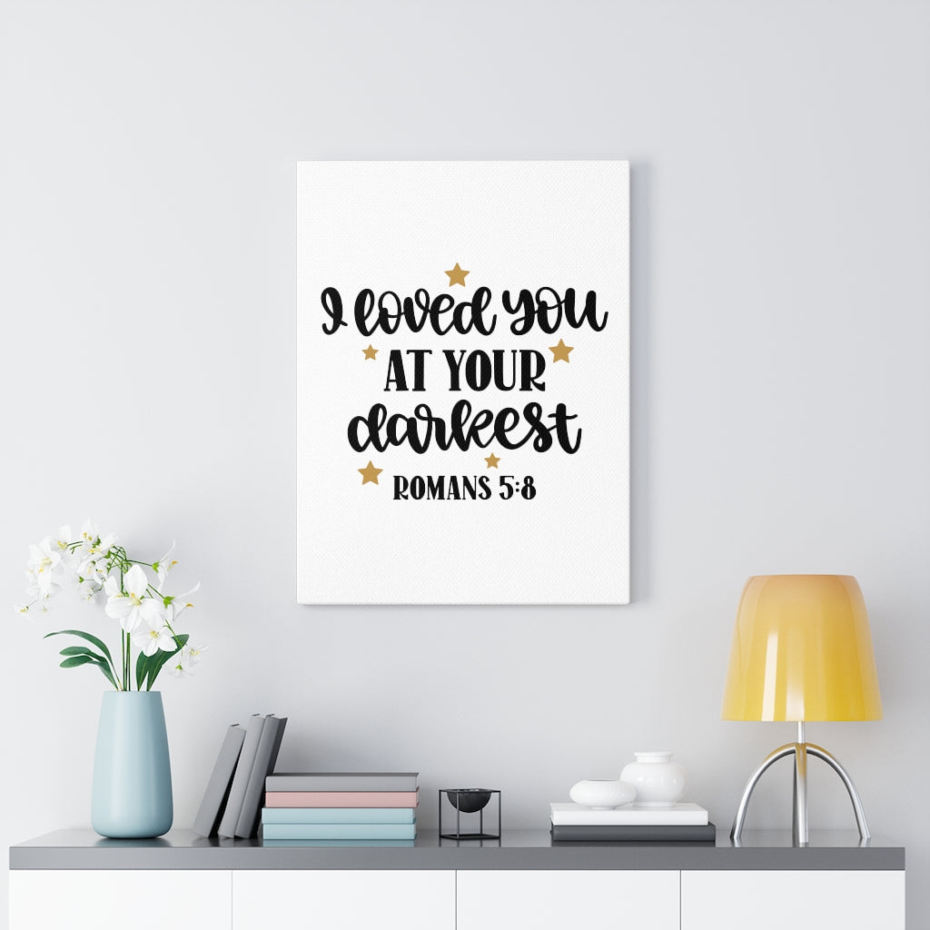 Scripture Walls Loved You At Your Darkest Romans 5:8 Bible Verse Canvas Christian Wall Art Ready to Hang Unframed-Express Your Love Gifts