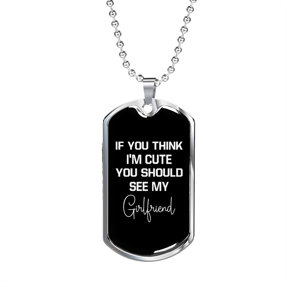 To My Girlfriend If You Think I'm Cute See My Girlfriend Necklace Stainless Steel or 18k Gold Dog Tag 24" Chain-Express Your Love Gifts